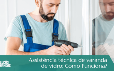 Assistência Técnica de Varanda de Vidro | Como Funciona?
