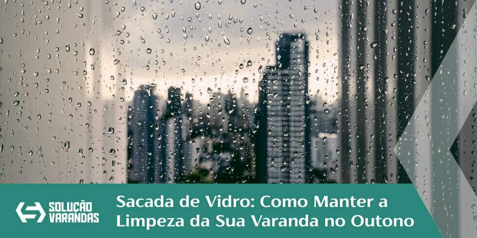 Sacada de Vidro: Como Manter a Limpeza da Sua Varanda no Outono