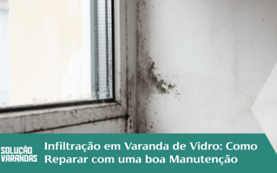 Infiltração em Varanda de Vidro: Como Reparar com uma Boa Manutenção
