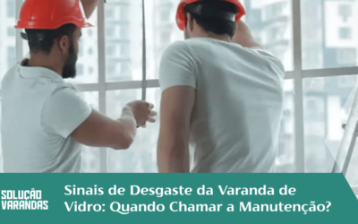Sinais de Desgaste da Varanda de Vidro: Quando Chamar a Manutenção?