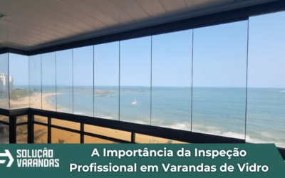 A Importância da Inspeção Profissional em Varandas de Vidro: