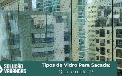 Tipos de Vidro Para Sacada: Qual é o Ideal?