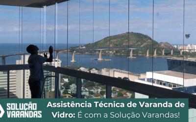 Assistência Técnica de Varanda de Vidro: É com a Solução Varandas!